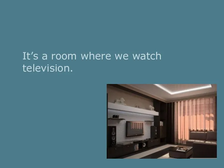 It’s a room where we watch television.