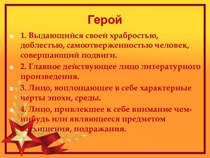 Герой 1. Выдающийся своей храбростью, доблестью, самоотверженностью человек, совершающий подвиги. 2. Главное