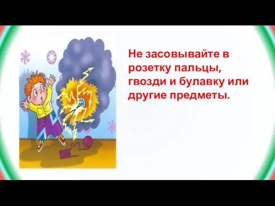 Не засовывайте в розетку пальцы, гвозди и булавку или другие предметы.