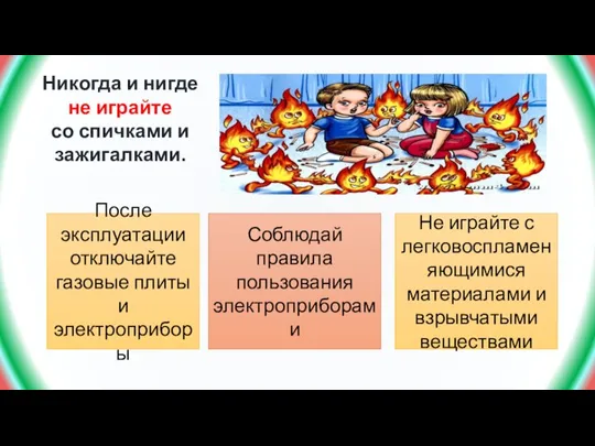 Никогда и нигде не играйте со спичками и зажигалками. После эксплуатации отключайте