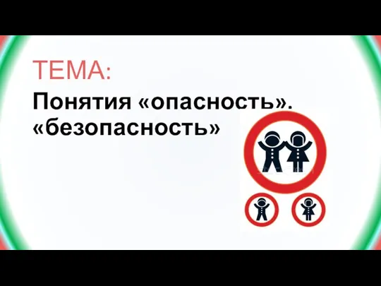 ТЕМА: Понятия «опасность», «безопасность»