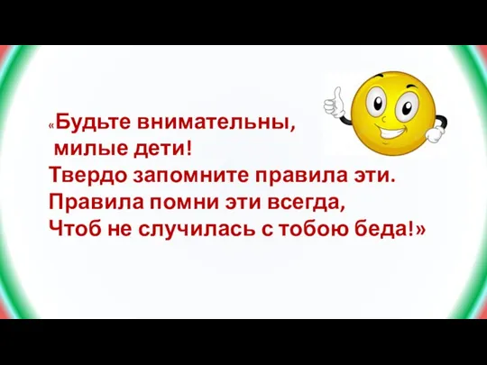 «Будьте внимательны, милые дети! Твердо запомните правила эти. Правила помни эти всегда,