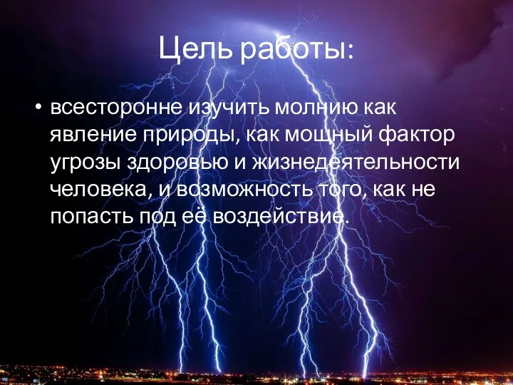 Цель работы: всесторонне изучить молнию как явление природы, как мощный фактор угрозы