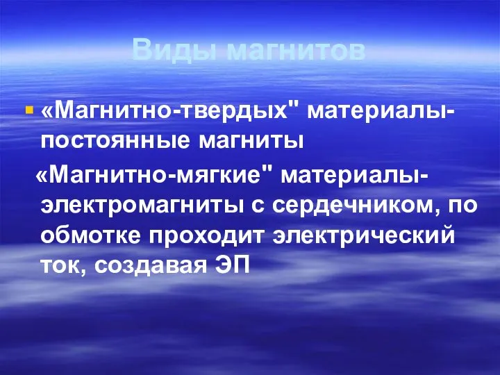 Виды магнитов «Магнитно-твердых" материалы- постоянные магниты «Магнитно-мягкие" материалы- электромагниты с сердечником, по