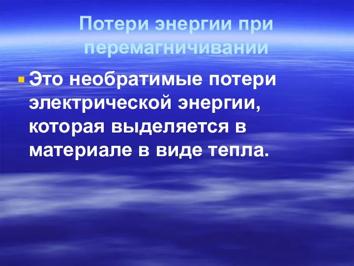 Потери энергии при перемагничивании Это необратимые потери электрической энергии, которая выделяется в материале в виде тепла.