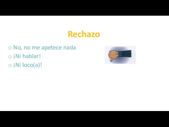 Rechazo No, no me apetece nada ¡Ni hablar! ¡Ni loco(a)!