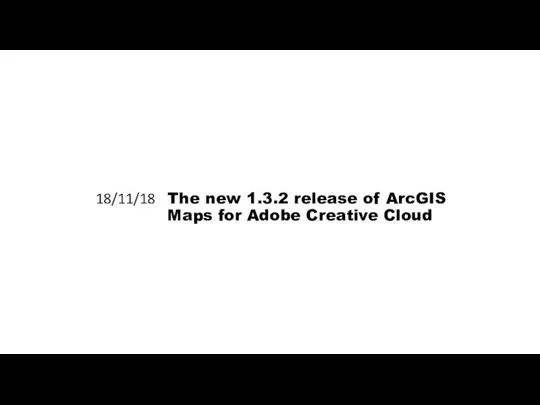 18/11/18 The new 1.3.2 release of ArcGIS Maps for Adobe Creative Cloud