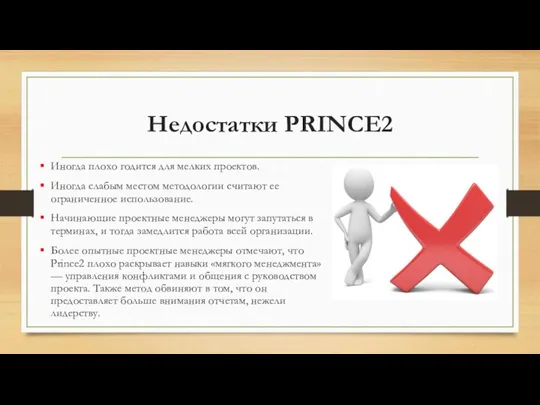 Недостатки PRINCE2 Иногда плохо годится для мелких проектов. Иногда слабым местом методологии