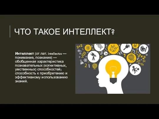 ЧТО ТАКОЕ ИНТЕЛЛЕКТ? Интеллект (от лат. intellectus — понимание, познание) — обобщенная