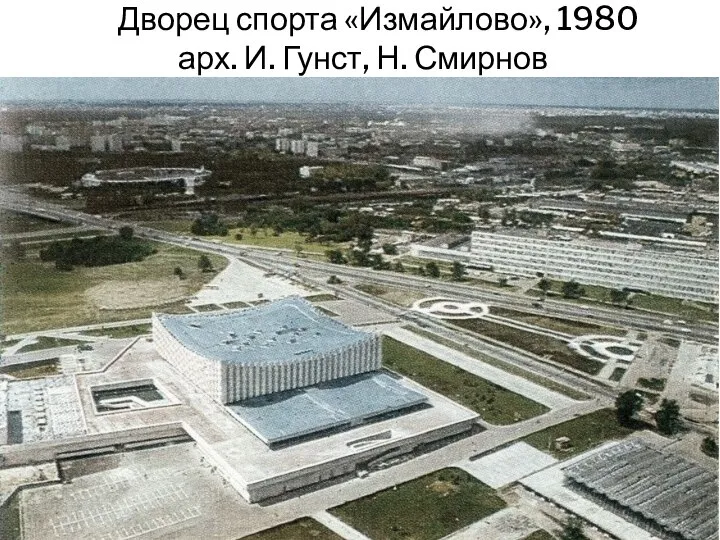 Дворец спорта «Измайлово», 1980 арх. И. Гунст, Н. Смирнов