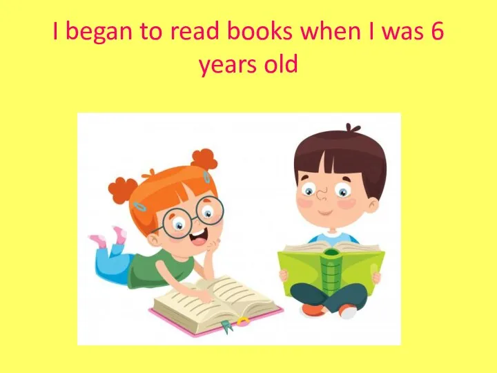 I began to read books when I was 6 years old