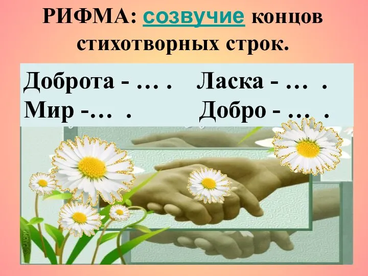 РИФМА: созвучие концов стихотворных строк. Доброта - … . Ласка - …