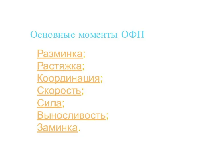 Основные моменты ОФП Разминка; Растяжка; Координация; Скорость; Сила; Выносливость; Заминка.