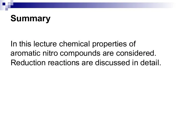 Summary In this lecture chemical properties of aromatic nitro compounds are considered.