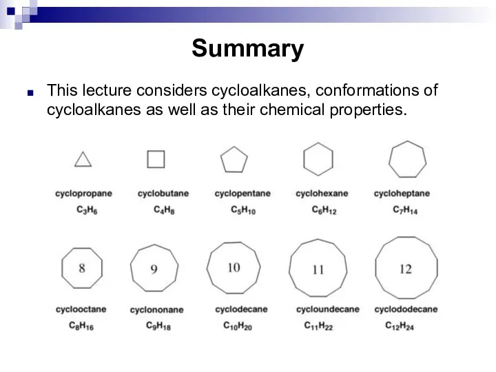 Summary This lecture considers cycloalkanes, conformations of cycloalkanes as well as their chemical properties.