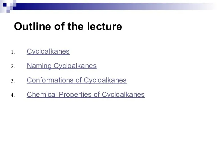 Outline of the lecture Cycloalkanes Naming Cycloalkanes Conformations of Cycloalkanes Chemical Properties of Cycloalkanes