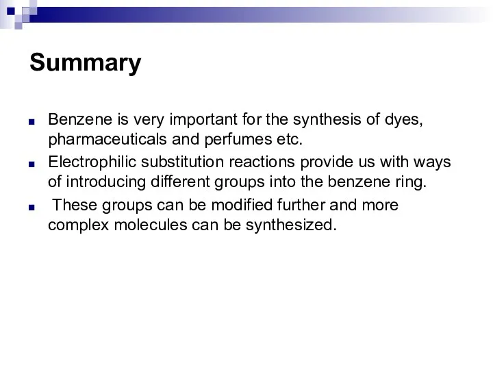 Summary Benzene is very important for the synthesis of dyes, pharmaceuticals and