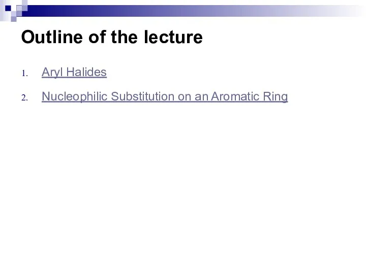 Outline of the lecture Aryl Halides Nucleophilic Substitution on an Aromatic Ring
