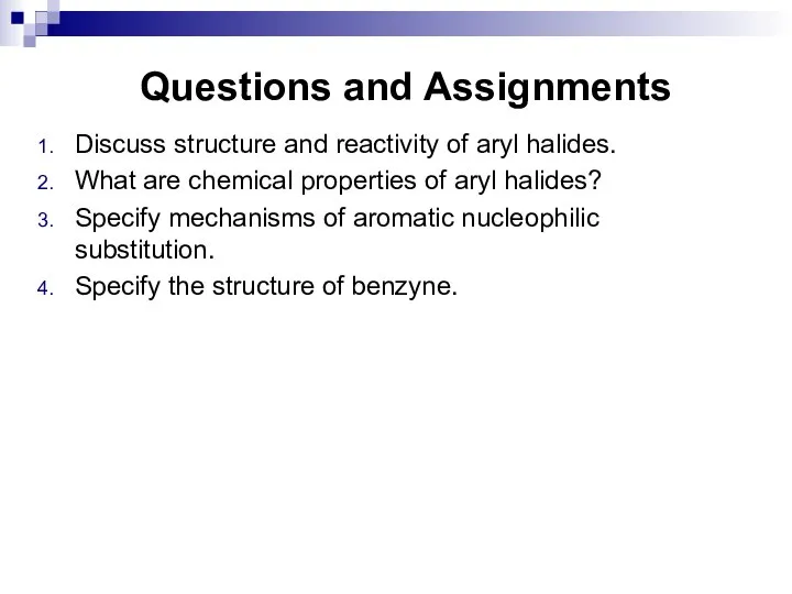 Questions and Assignments Discuss structure and reactivity of aryl halides. What are