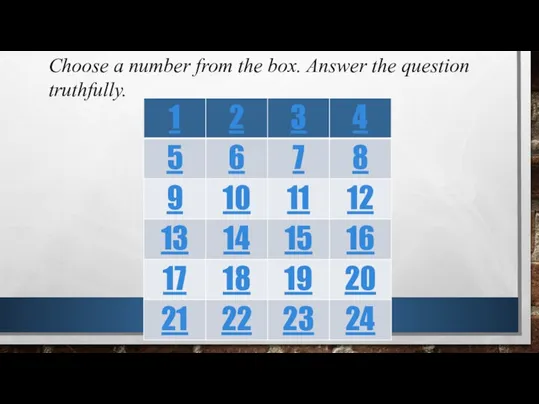Choose a number from the box. Answer the question truthfully.