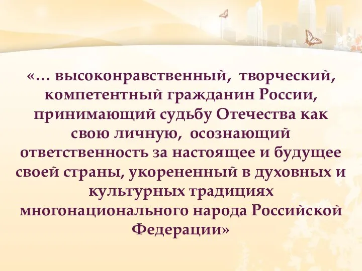 «… высоконравственный, творческий, компетентный гражданин России, принимающий судьбу Отечества как свою личную,