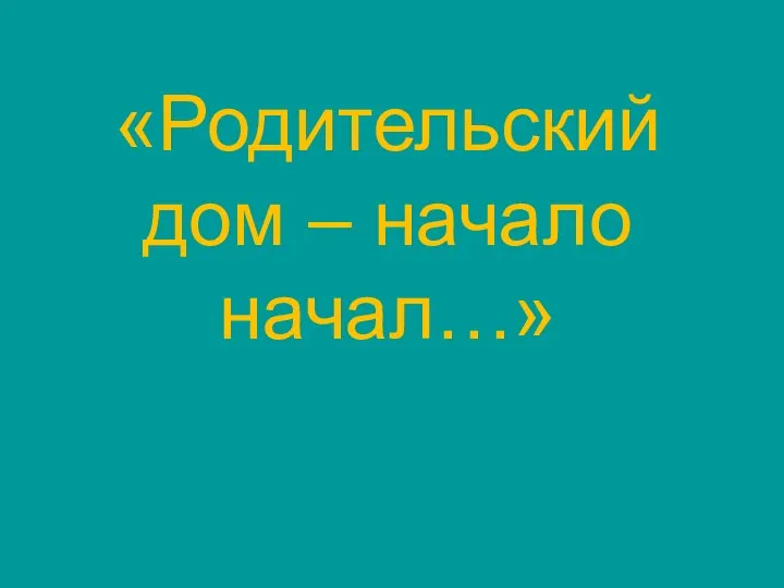 «Родительский дом – начало начал…»