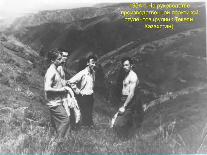 1954 г. На руководстве производственной практикой студентов (рудник Текели, Казахстан).