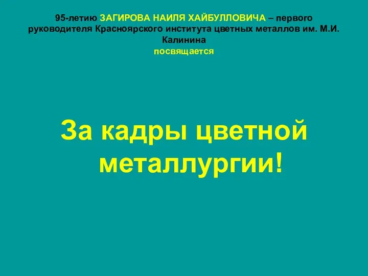 95-летию ЗАГИРОВА НАИЛЯ ХАЙБУЛЛОВИЧА – первого руководителя Красноярского института цветных металлов им.