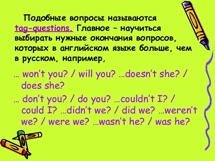 Подобные вопросы называются tag-questions. Главное – научиться выбирать нужные окончания вопросов, которых