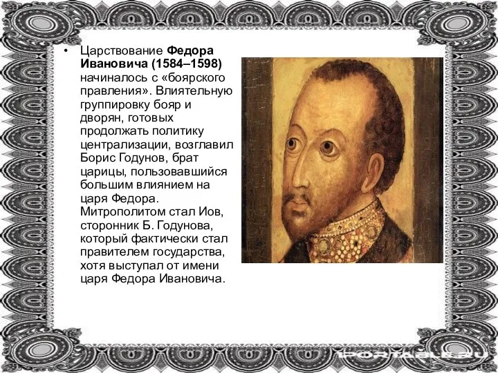 Царствование Федора Ивановича (1584–1598) начиналось с «боярского правления». Влиятельную группировку бояр и