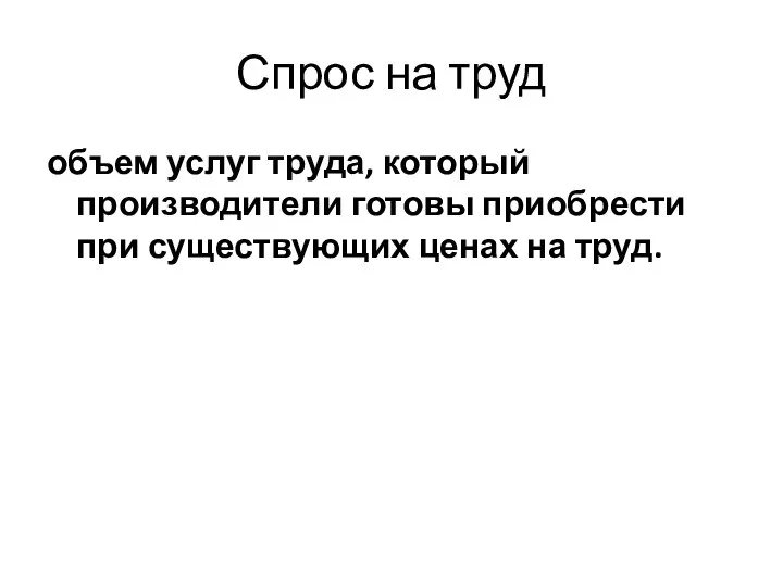 Спрос на труд объем услуг труда, который производители готовы приобрести при существующих ценах на труд.