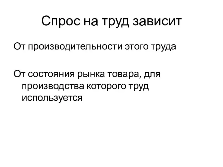 Спрос на труд зависит От производительности этого труда От состояния рынка товара,