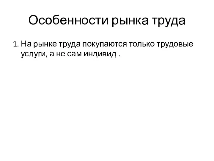 Особенности рынка труда 1. На рынке труда покупаются только трудовые услуги, а не сам индивид .