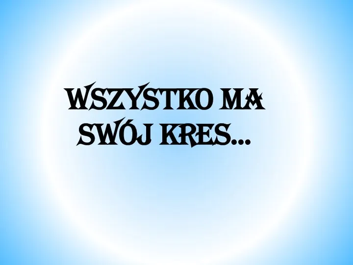 Wszystko ma swój kres…