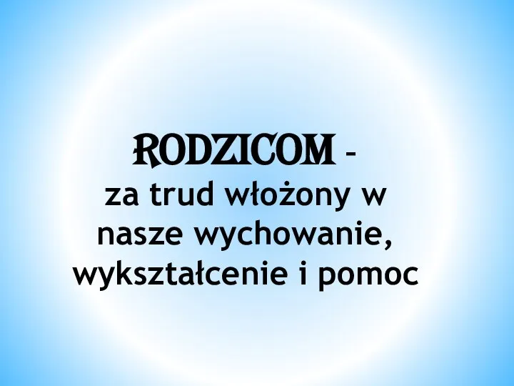 Rodzicom – za trud włożony w nasze wychowanie, wykształcenie i pomoc