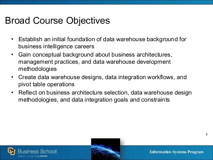 Broad Course Objectives Establish an initial foundation of data warehouse background for