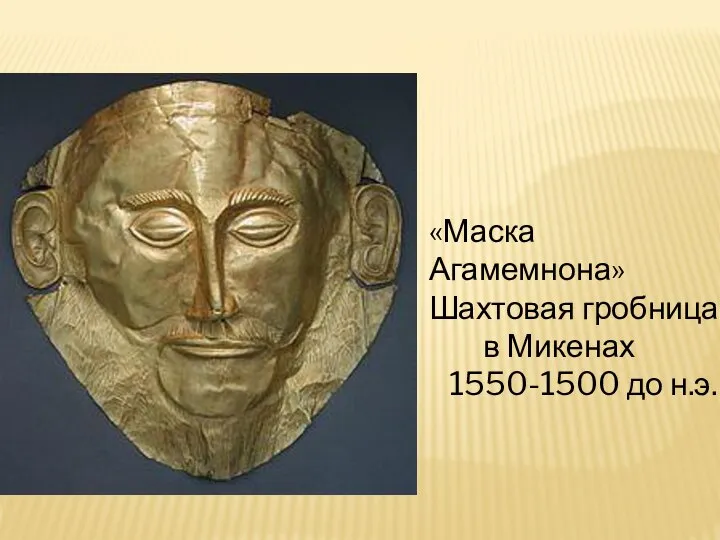 «Маска Агамемнона» Шахтовая гробница в Микенах 1550-1500 до н.э.