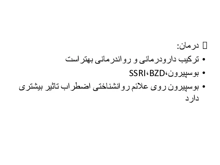 درمان: ترکیب دارودرمانی و رواندرمانی بهتراست بوسپیرون،SSRI،BZD بوسپیرون روی علائم روانشناختی اضطراب تاثیر بیشتری دارد