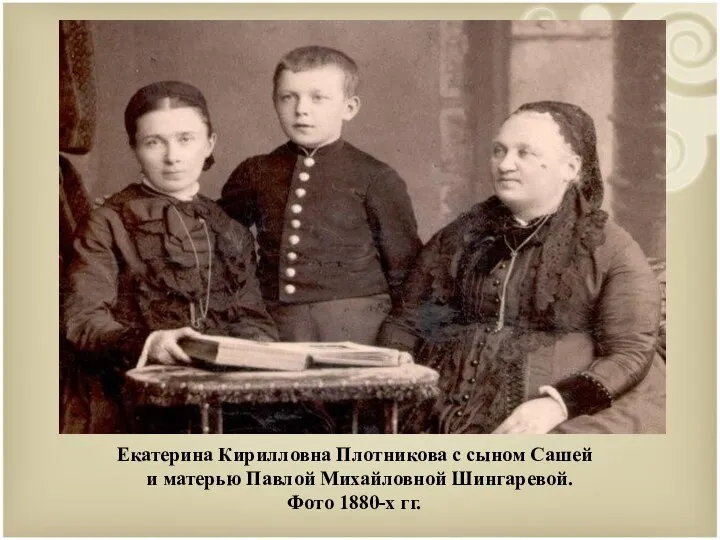 Екатерина Кирилловна Плотникова с сыном Сашей и матерью Павлой Михайловной Шингаревой. Фото 1880-х гг.