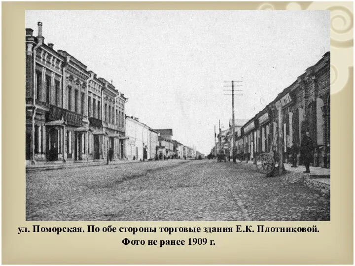 ул. Поморская. По обе стороны торговые здания Е.К. Плотниковой. Фото не ранее 1909 г.