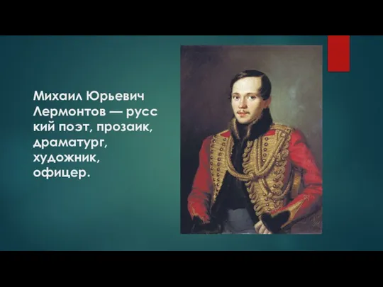 Михаил Юрьевич Лермонтов — русский поэт, прозаик, драматург, художник, офицер.