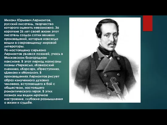 Михаил Юрьевич Лермонтов, русский писатель, творчество которого оценить невозможно. За короткие 26