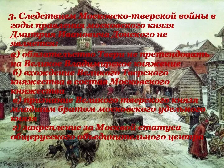 3. Следствием Московско-тверской войны в годы правления московского князя Дмитрия Ивановича Донского