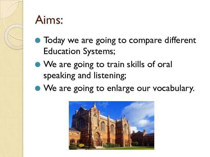 Aims: Today we are going to compare different Education Systems; We are