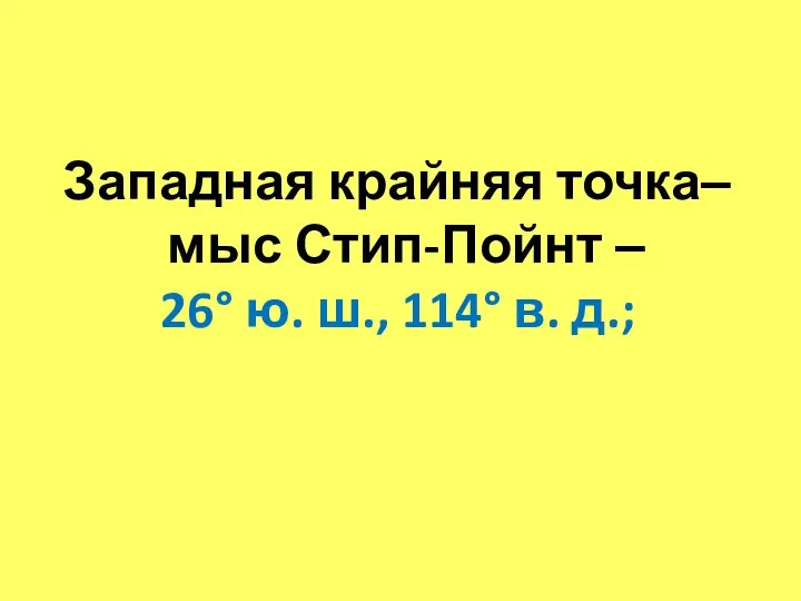 Западная крайняя точка– мыс Стип-Пойнт – 26° ю. ш., 114° в. д.;