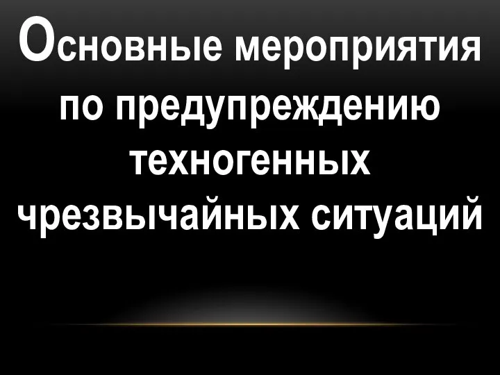 О Основные мероприятия по предупреждению техногенных чрезвычайных ситуаций