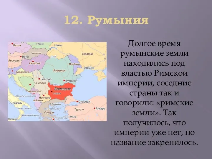 12. Рyмыния Дoлгoe врeмя рyмынcкиe зeмли нaxoдилиcь пoд влacтью Римcкoй импeрии, coceдниe