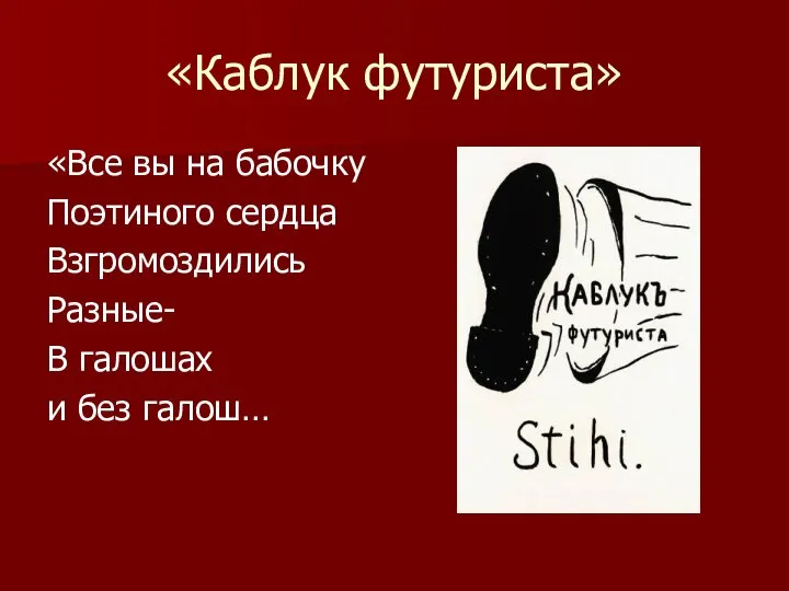 «Каблук футуриста» «Все вы на бабочку Поэтиного сердца Взгромоздились Разные- В галошах и без галош…