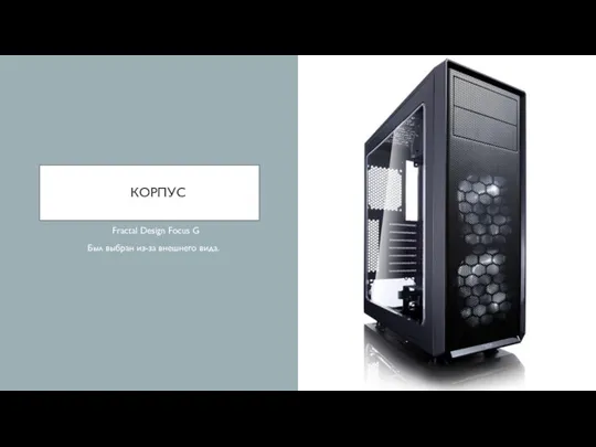 КОРПУС Fractal Design Focus G Был выбран из-за внешнего вида.