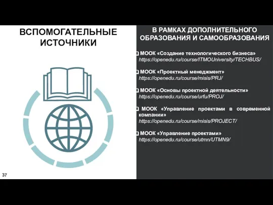 МООК «Создание технологического бизнеса» https://openedu.ru/course/ITMOUniversity/TECHBUS/ МООК «Проектный менеджмент» https://openedu.ru/course/misis/PRJ/ МООК «Основы проектной